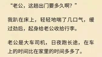 大货车双人铺上，老公火热地亲吻着我，滚烫的大掌几乎要把我点燃。“老婆，以后出车都带上你。”嘿嘿嘿。。。。。。