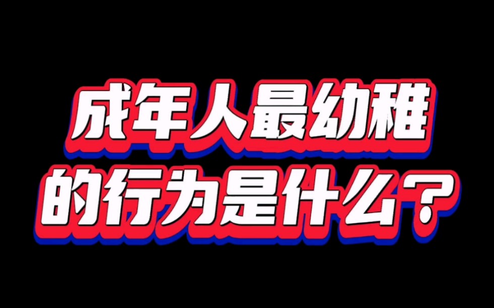 成年人最幼稚的行为是什么?哔哩哔哩bilibili