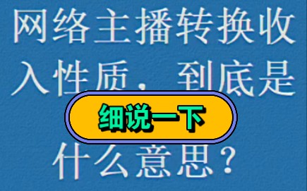 网络主播转换收入性质,到底是什么意思?哔哩哔哩bilibili