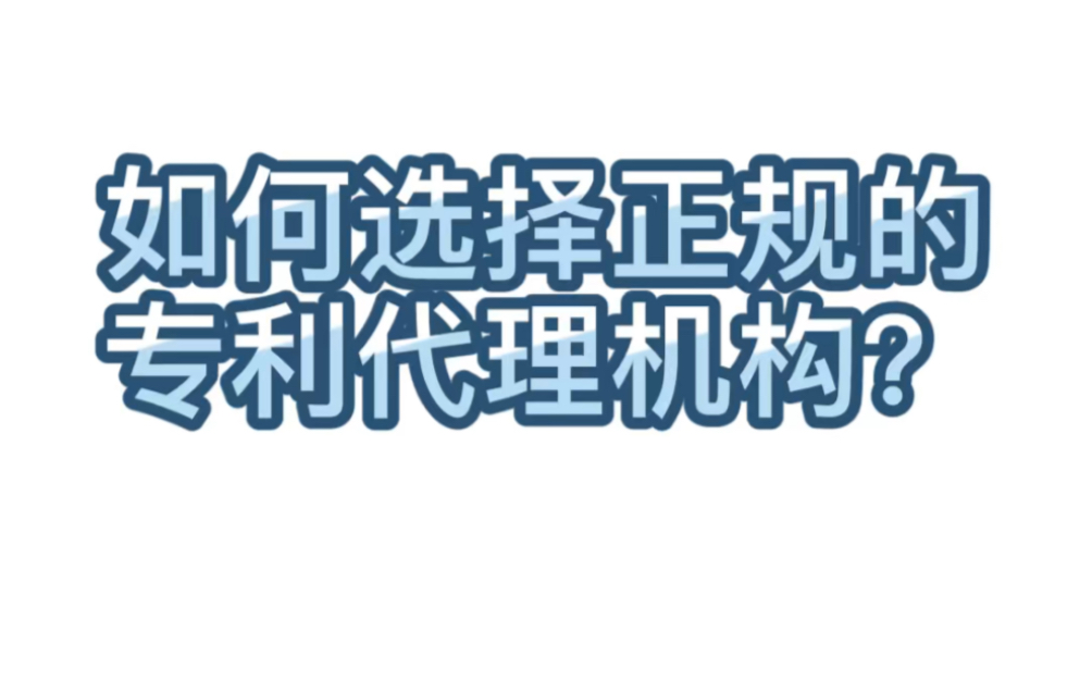 【学术交流】127.如何选择正规的专利代理机构?哔哩哔哩bilibili