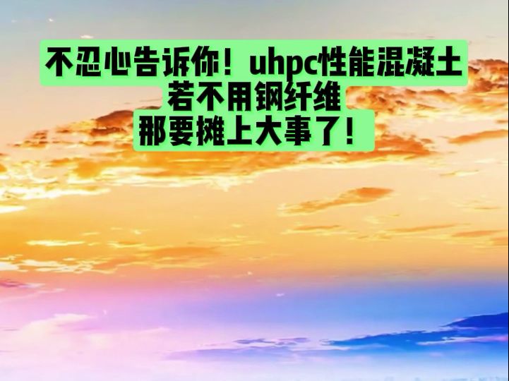 不忍心告诉你!uhpc如不用钢纤维要摊上大事哔哩哔哩bilibili