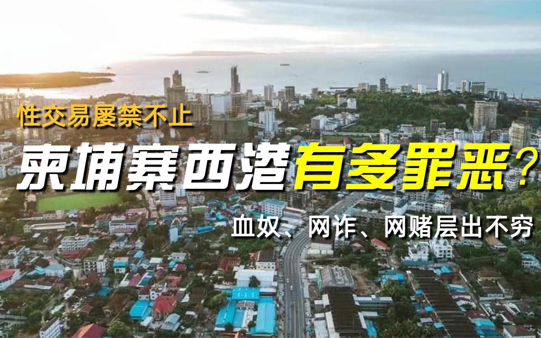 柬埔寨西港有多罪恶?血奴、网诈、网赌层出不穷,性交易屡禁不止哔哩哔哩bilibili