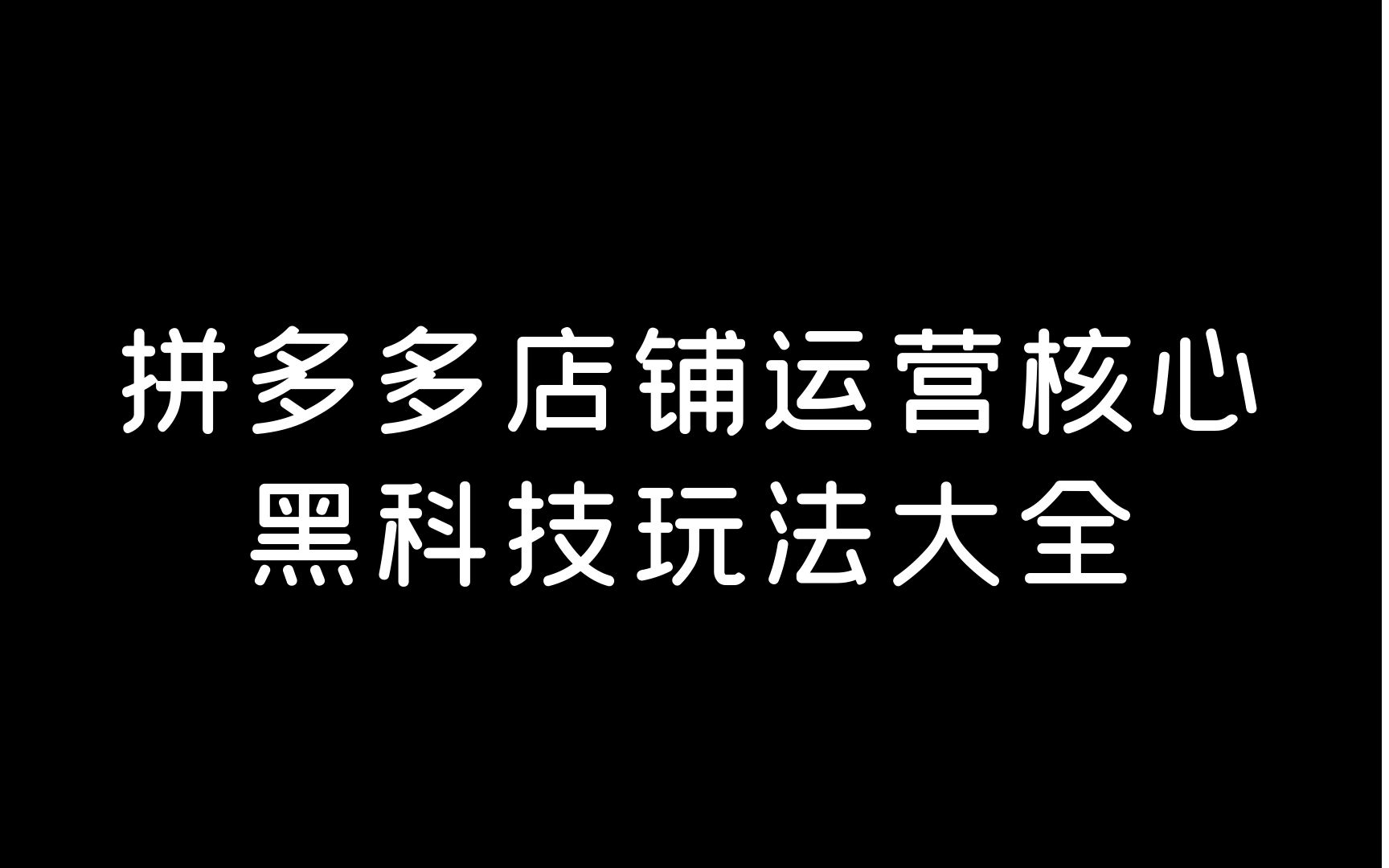 【拼多多运营】拼多多店铺运营核心黑科技玩法大全 商品10万加销量 一夜千评 低价SKU引流 原价上活动 卡哔哩哔哩bilibili