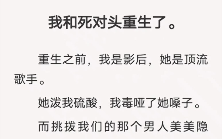 [图]我和死对头重生了。重生之前，我是影后，她是顶流歌手。她泼我硫酸，我毒哑了她嗓子。⭕️zhi乎小说《谁的巴掌响》