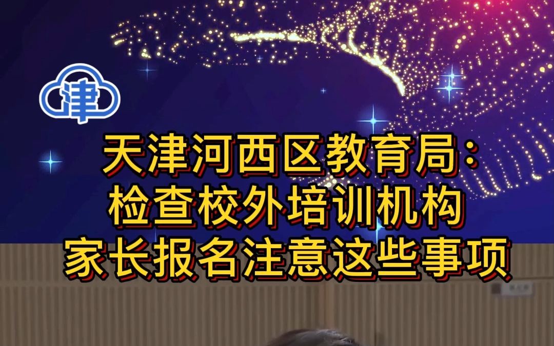 天津河西区教育局:检查校外培训机构 家长报名注意这些事项哔哩哔哩bilibili