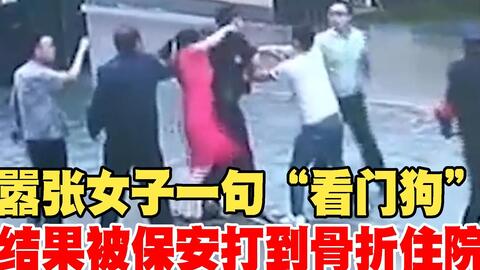 嚣张女子一句 看门狗 不料惹怒保安 结果被打到骨折住院 哔哩哔哩 嚣张女子一句 看门狗 不料惹怒保安 结果被打到骨折住院 哔哩哔哩