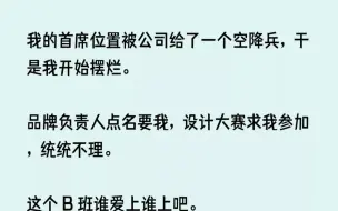 Скачать видео: (全文已完结)我的首席位置被公司给了一个空降兵，于是我开始摆烂。品牌负责人点名要我，...