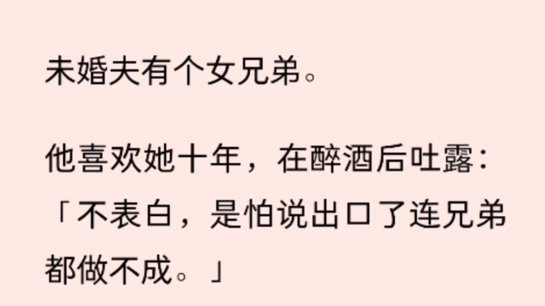 [图](全文)未婚夫有个女兄弟。   他喜欢她十年，在醉酒后吐露：「不表白，是怕说出口了连兄弟都做不成。」