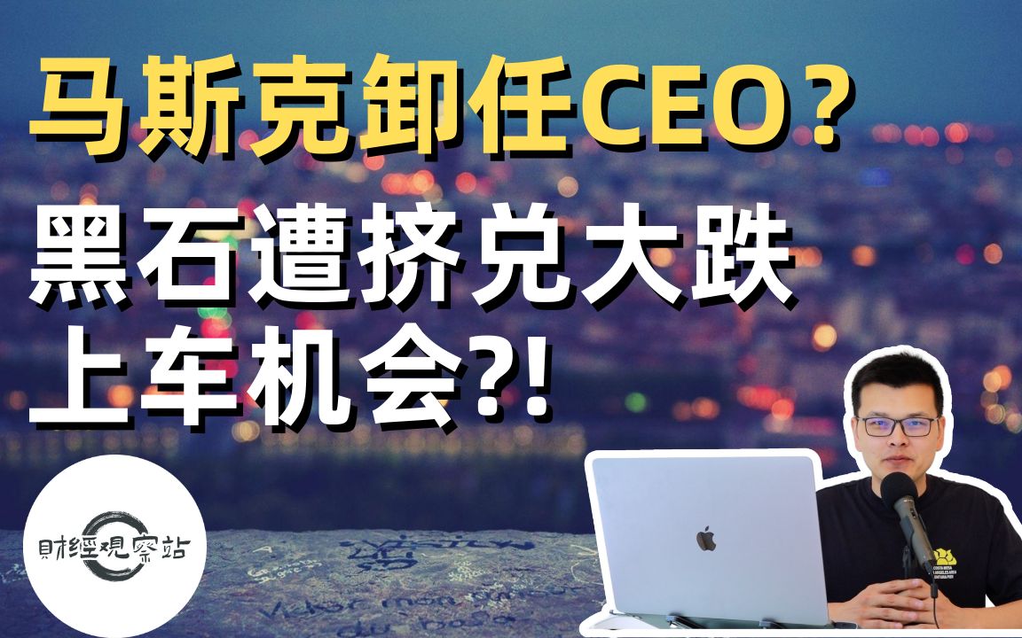 继任者找到,马斯克要辞去特斯拉CEO?|黑石集团房地产基金遭遇挤兑赎回潮,股价大跌,上车还是观望?|财经观察站 #美股分析 #tsla #bx哔哩哔哩bilibili