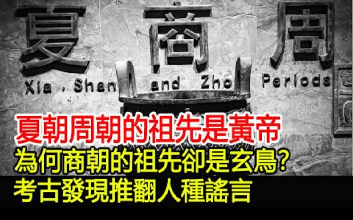 夏朝周朝的祖先是黄帝,为何商朝的祖先却是玄鸟?考古发现推翻人种谣言!哔哩哔哩bilibili