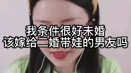 [图]我条件很好未婚，该嫁给二婚带娃的男友吗？