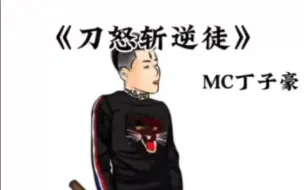 下载视频: 《刀怒斩逆徒》——MC丁子豪