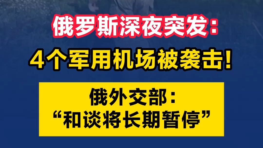 俄罗斯深夜突发:4个军用机场被袭击!俄外交部:“和谈将长期暂停”哔哩哔哩bilibili