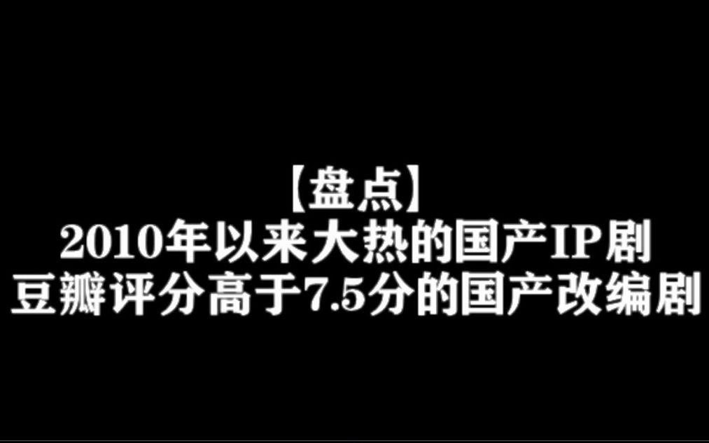 【盘点】近10年来豆瓣评分7.5以上的国产IP剧哔哩哔哩bilibili