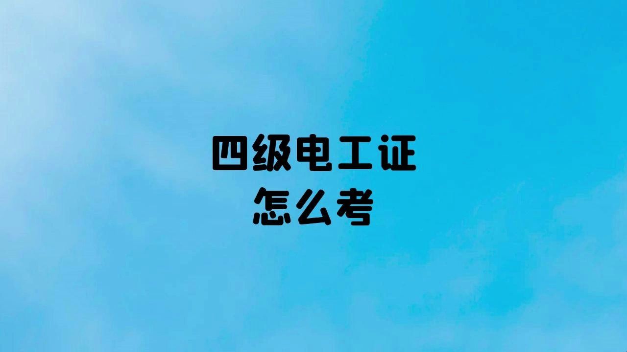 四级电工证怎么考 主要分享四级电工证怎么考,包括四级电工证报考条件,四级电工证考试内容,四级电工证在哪报名哔哩哔哩bilibili