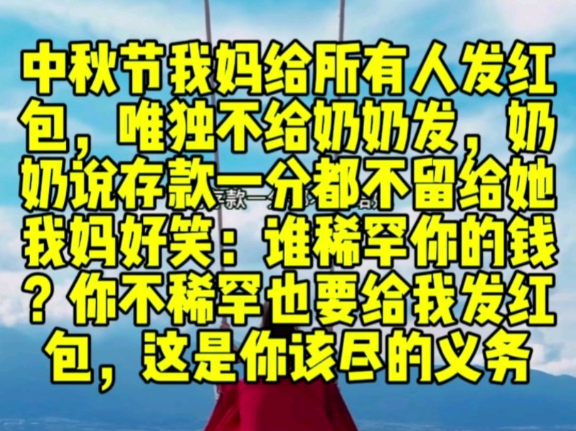 中秋节我妈给所有人发红包,唯独不给奶奶发,奶奶骂她不孝,说存款一分都不留给她,我妈好笑:我稀罕你的钱?你不稀罕也要给我发红包,这是你该尽的...