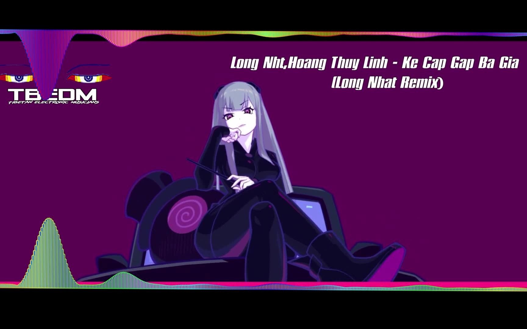 [图]【混剪】《Long Nhật,Hoang Thuy Linh - Ke Cap Gap Ba Gia (Long Nhat Remix)》 喵斯快跑：布若，