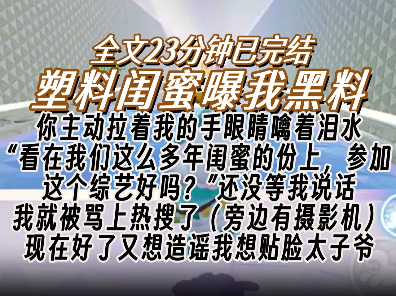 【已完结】你主动拉着我的手眼睛噙着泪水 “看在我们这么多年闺蜜的份上,参加这个综艺好吗?”还没等我说话 我就被骂上热搜了(旁边有摄影机) 现在...