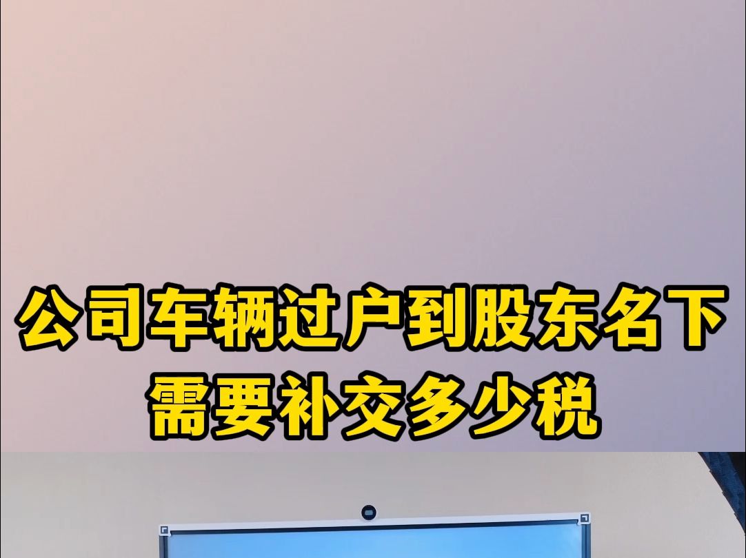 公司车辆过户到股东名下需要补交多少税哔哩哔哩bilibili