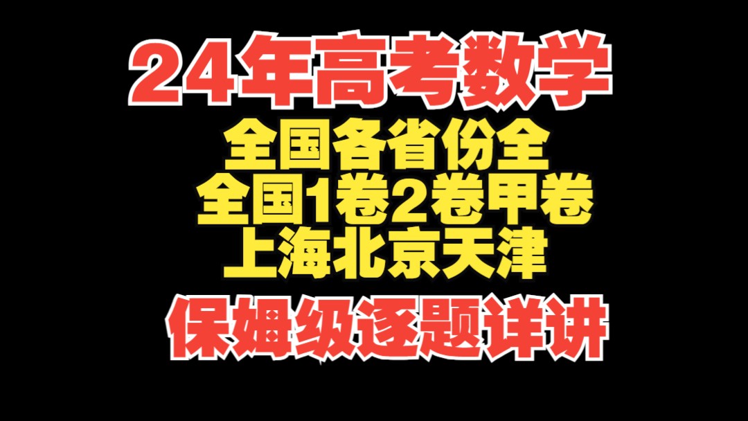 合集|2024年高考数学全国各省份真题详讲~全国新1卷新2卷甲卷北京卷上海卷天津卷~新高考一卷二卷甲卷等~高中数学~李东坡老师官方哔哩哔哩bilibili