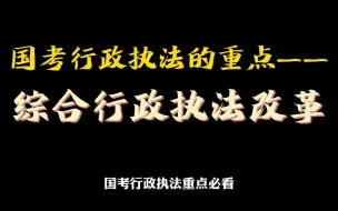 执法卷重磅考点：综合行政执法改革