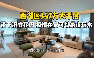 Télécharger la video: 西湖区347方大平层，带200方下沉式花园和70方空中露台！