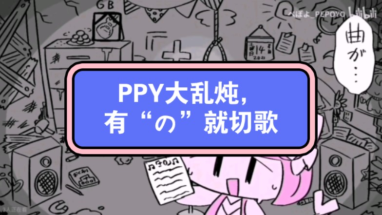 [图]【PEPOYO】PPY大乱炖，但是有“の”就切歌