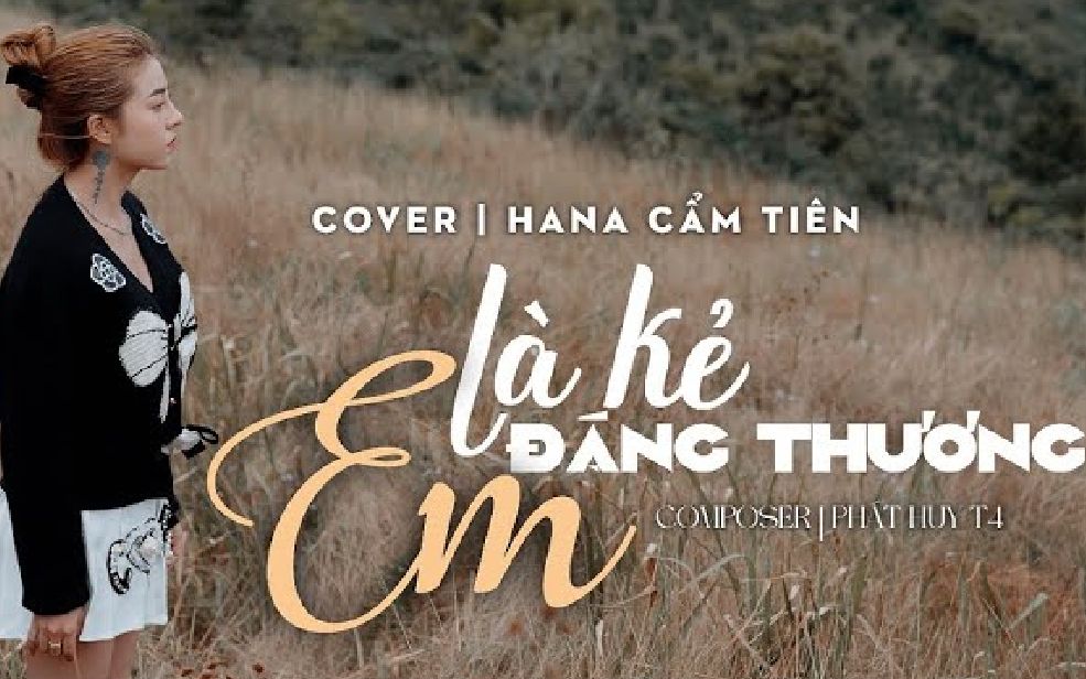 [图]【越南歌曲】PHÁT HUY T4 - EM LÀ KẺ ĐÁNG THƯƠNG - HANA CẨM TIÊN ( COVER ) | 你是可怜者