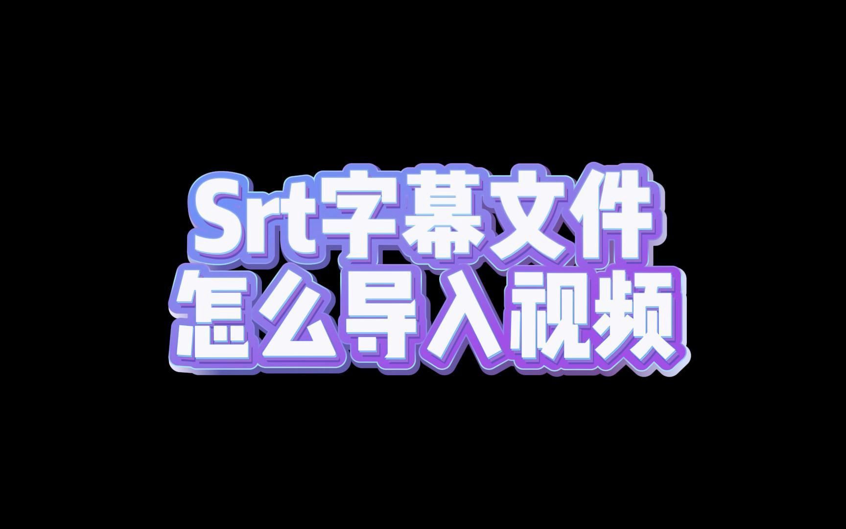 Srt字幕文件怎么导入视频哔哩哔哩bilibili