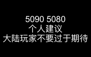 5090 5080 个人建议大陆玩家不要过于期待