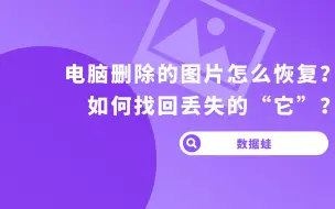 下载视频: 电脑删除的图片怎么恢复？如何找回丢失的“它”？