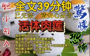 【完结文-活体肉莲】我在特殊工厂打工。在那里，被噶子的都是次品。真正的上品会，被做成肉莲。先是在九内，被一百零八个日日夜滋养。然后敷上草药，让毒虫撕咬。