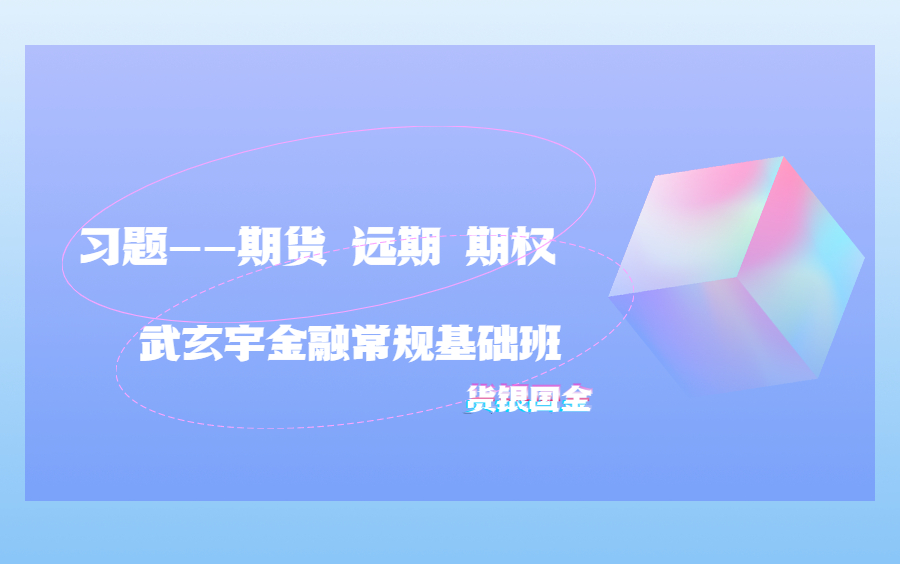 武玄宇金融常规基础班 货银国金19:习题期货 远期 期权哔哩哔哩bilibili