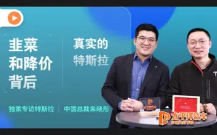 Download Video: 独家专访特斯拉中国总裁朱晓彤 韭菜和降价背后真实的特斯拉