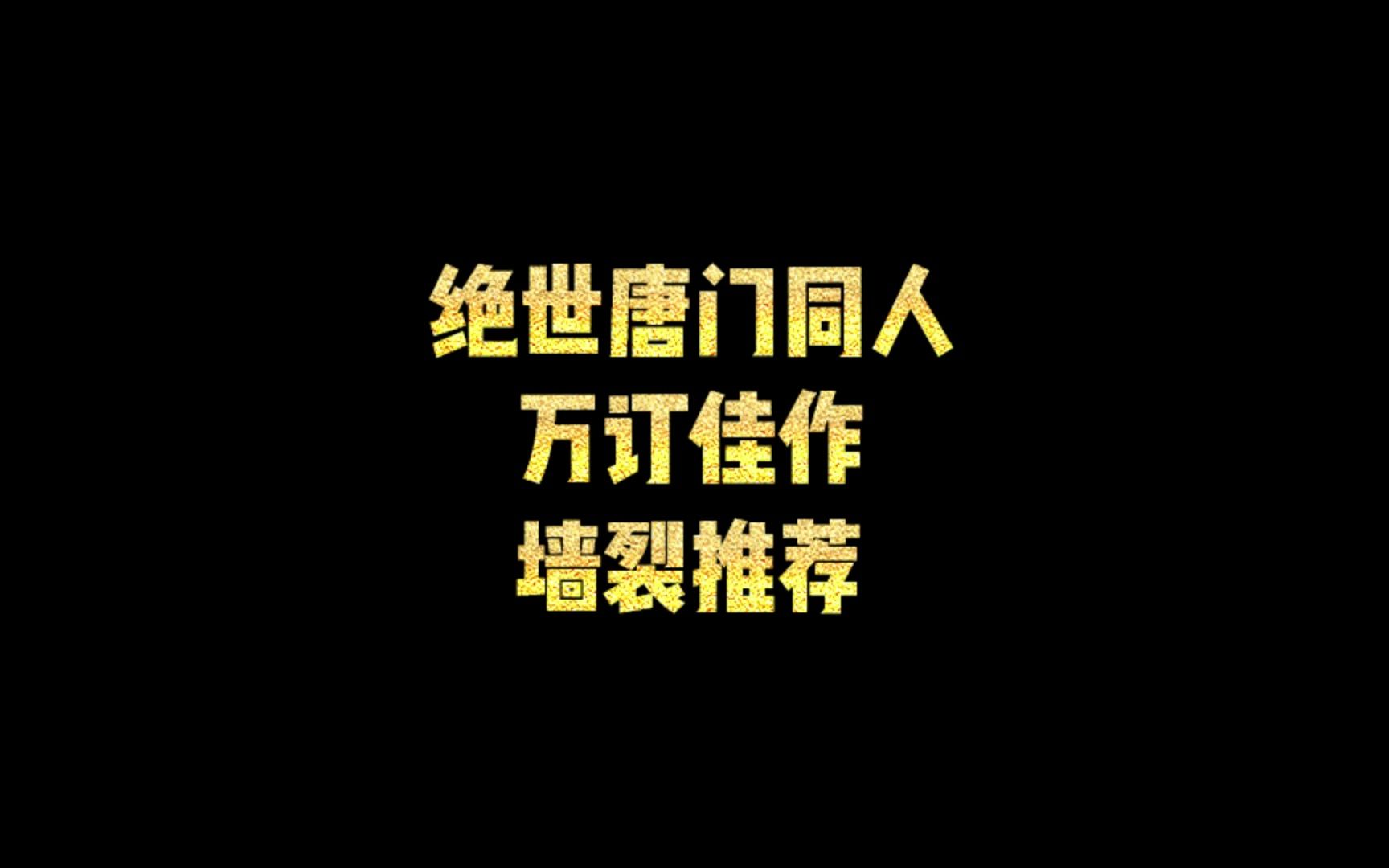 绝世唐门同人,万订佳作,墙裂推荐哔哩哔哩bilibili