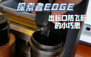 Download Video: 探索者EDGE磨豆机出粉口防飞粉的小巧思，里里外外干干净净。