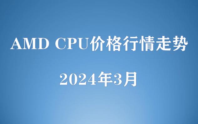 【2024年3月】CPU价格行情走势,你买的CPU是贵了还是便宜了?AMD篇哔哩哔哩bilibili