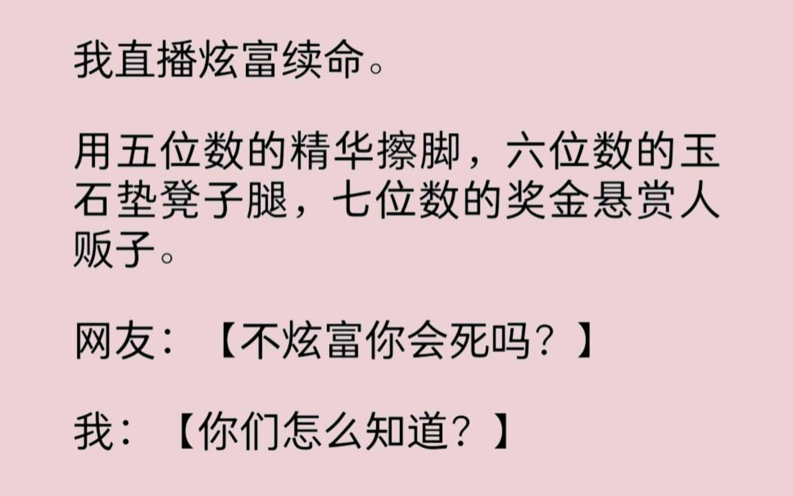 [图]我直播炫富续命。用五位数的精华擦脚，六位数的玉石垫凳子腿，七位数的奖金悬赏人贩子。网友：“不炫富你会死吗？”我：“你们怎么知道？”】