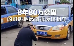 Tải video: 8年80万公里养活一家老小，的哥跪地感谢报废出租车。