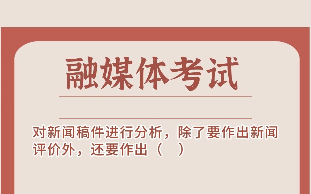 融媒体采编岗笔试真题:对新闻稿件进行分析,除了要作出新闻评价外,还要作出?哔哩哔哩bilibili