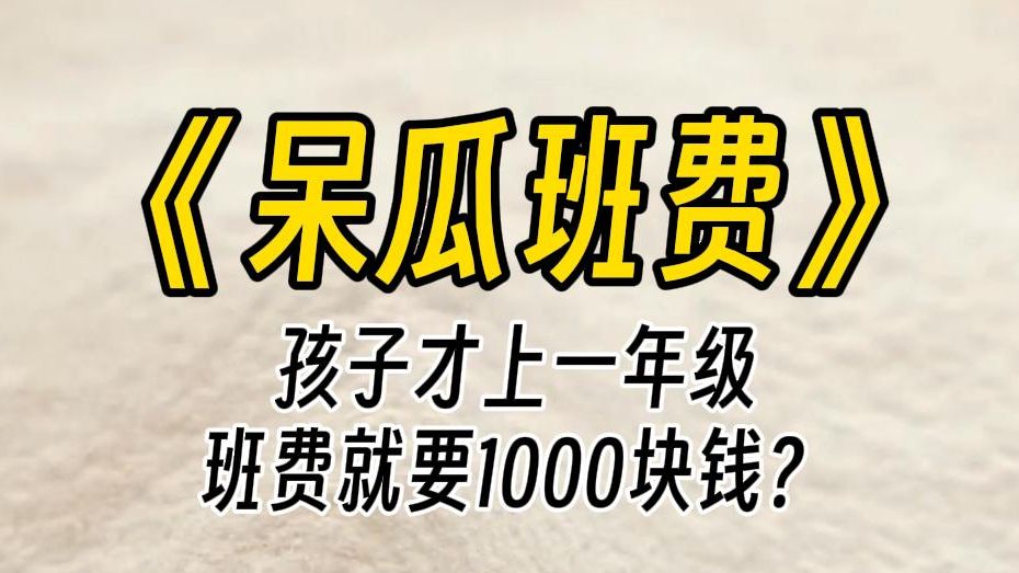 【呆瓜班费】刚开学就被收了一千块的班费,当我是呆瓜呢?还是说你这个现眼包,想先给老师付个房子首付?虽说班费也是班级要用的费用,可是也未免太...