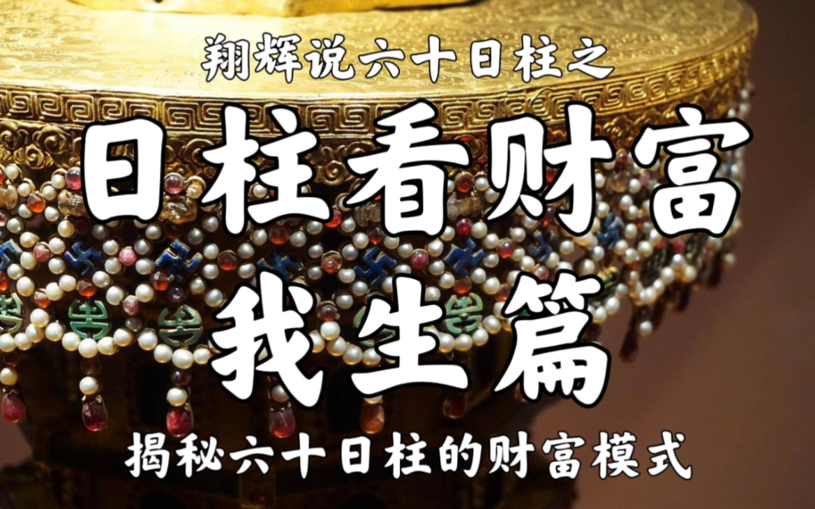 日柱看财富之 我生篇 涵盖日柱(甲午、乙巳、丙戌、丙辰、丁未、丁丑、戊申、己酉、庚子、辛亥、壬寅、癸卯)哔哩哔哩bilibili