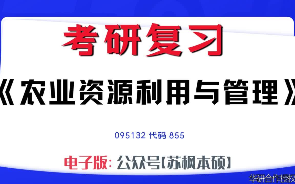 如何复习《农业资源利用与管理》?095132考研资料大全,代码855历年考研真题+复习大纲+内部笔记+题库模拟题哔哩哔哩bilibili