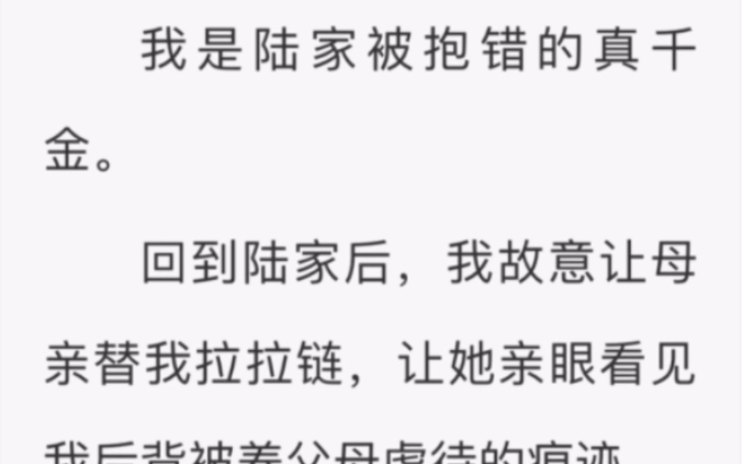 我是陆家被抱错的真千金,回到陆家后,我故意让母亲替我拉拉链,让她亲眼看见我后背被父母虐待的痕迹……哔哩哔哩bilibili