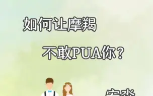 下载视频: 如何让摩羯不敢PUA你？摩羯PUA的出发点一是弱化自己做错的事情，二是为了掌控你。