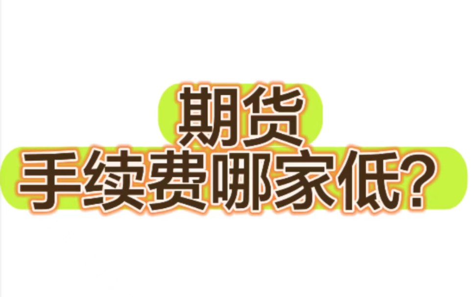 期货手续费哪家低?哔哩哔哩bilibili