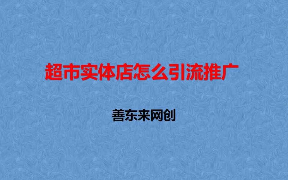 善東來網創超市實體店怎麼引流推廣線下實體店如何推廣引流