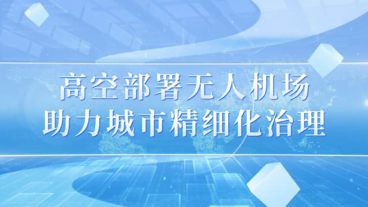 高空部署无人机场,助力城市精细化治理哔哩哔哩bilibili