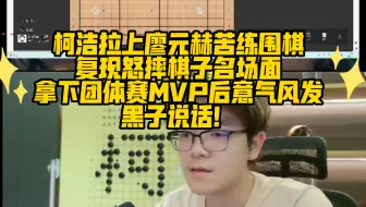 柯洁拉上廖元赫苦练围棋，复现怒摔棋子名场面，拿下团体赛MVP后意气风发，黑子说话！