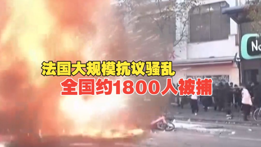 法国多地爆发大规模抗议骚乱，事件最近进展：全国约1800人被捕，超500名警察宪兵及消防员受伤